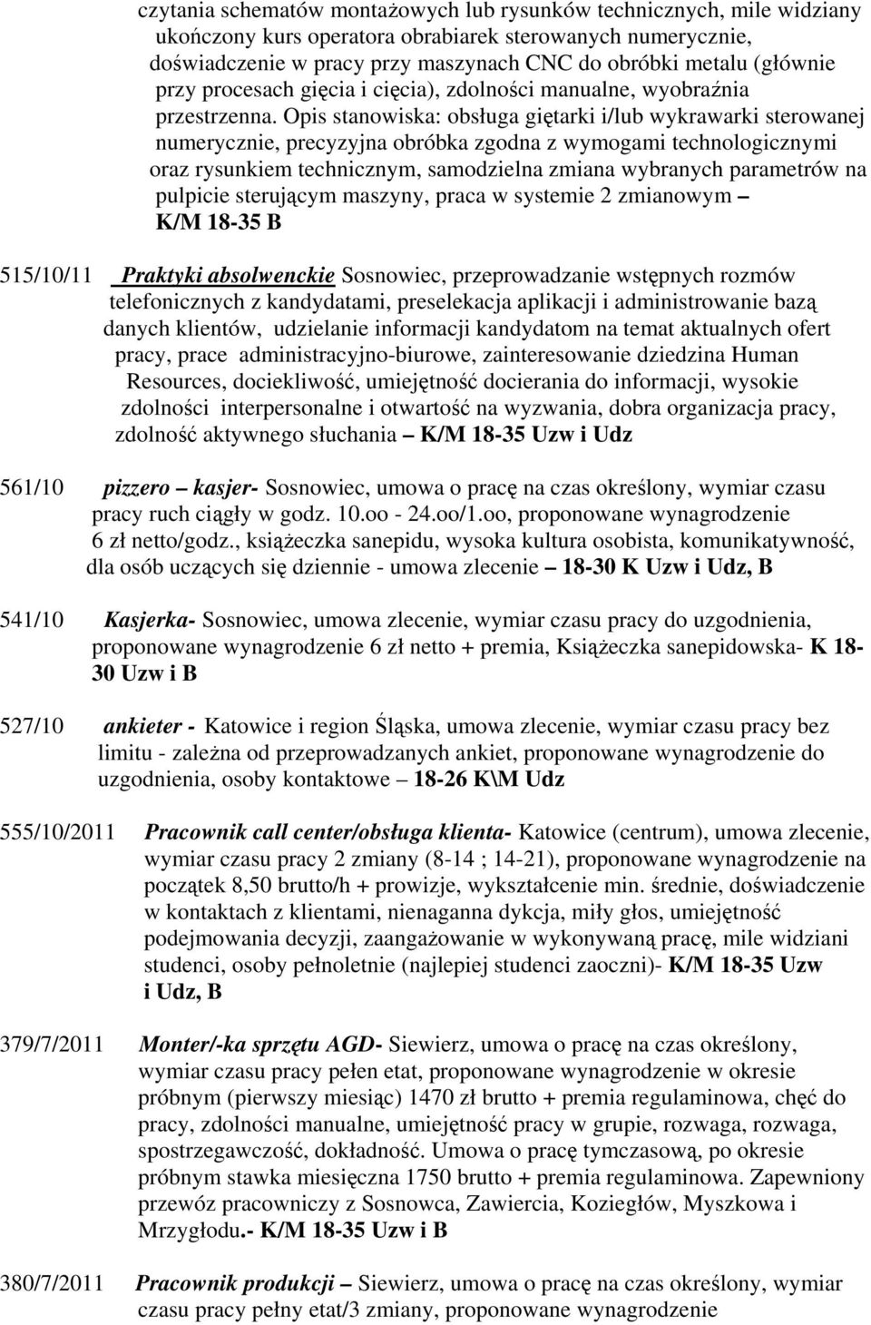 Opis stanowiska: obsługa giętarki i/lub wykrawarki sterowanej numerycznie, precyzyjna obróbka zgodna z wymogami technologicznymi oraz rysunkiem technicznym, samodzielna zmiana wybranych parametrów na