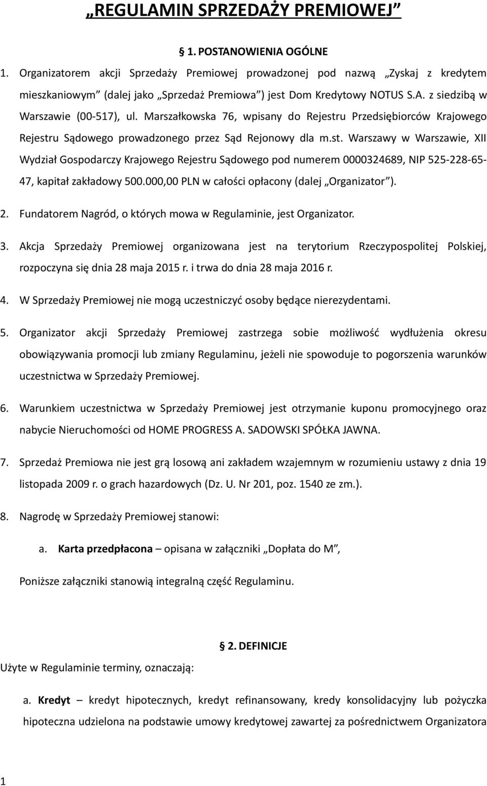Marszałkowska 76, wpisany do Rejestru Przedsiębiorców Krajowego Rejestru Sądowego prowadzonego przez Sąd Rejonowy dla m.st. Warszawy w Warszawie, XII Wydział Gospodarczy Krajowego Rejestru Sądowego pod numerem 0000324689, NIP 525-228-65-47, kapitał zakładowy 500.