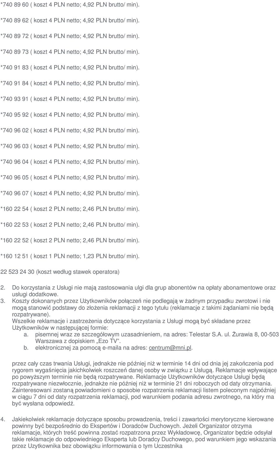 *740 93 91 ( koszt 4 PLN netto; 4,92 PLN brutto/ min). *740 95 92 ( koszt 4 PLN netto; 4,92 PLN brutto/ min). *740 96 02 ( koszt 4 PLN netto; 4,92 PLN brutto/ min).
