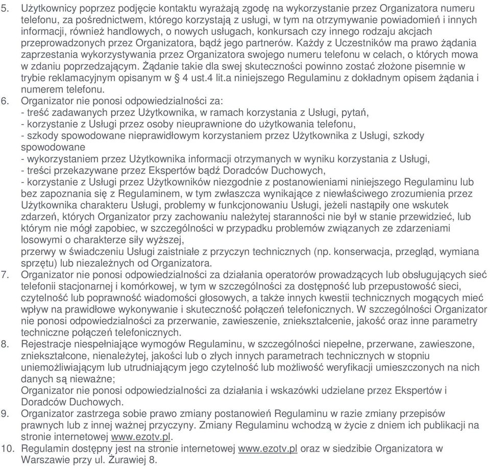 KaŜdy z Uczestników ma prawo Ŝądania zaprzestania wykorzystywania przez Organizatora swojego numeru telefonu w celach, o których mowa w zdaniu poprzedzającym.