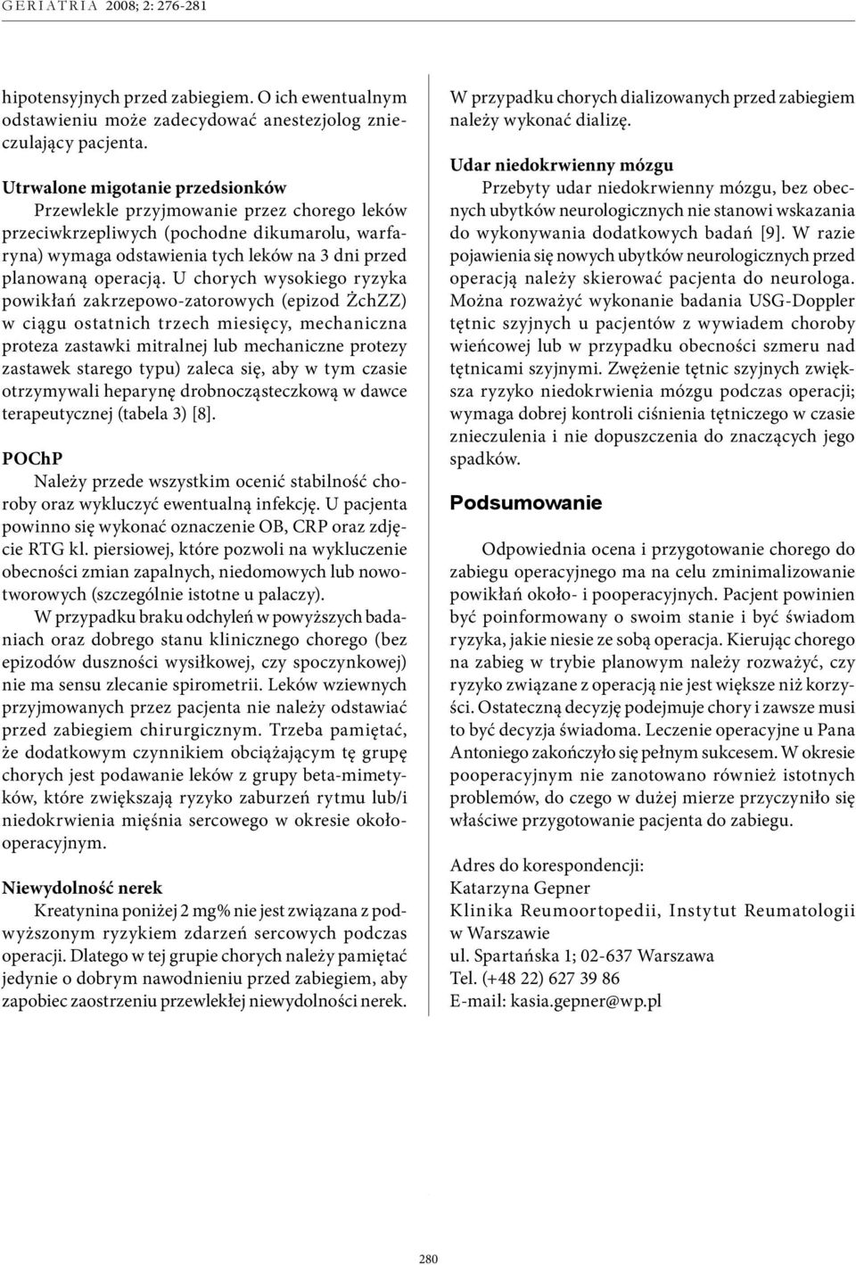 U chorych wysokiego ryzyka powikłań zakrzepowo-zatorowych (epizod ŻchZZ) w ciągu ostatnich trzech miesięcy, mechaniczna proteza zastawki mitralnej lub mechaniczne protezy zastawek starego typu)