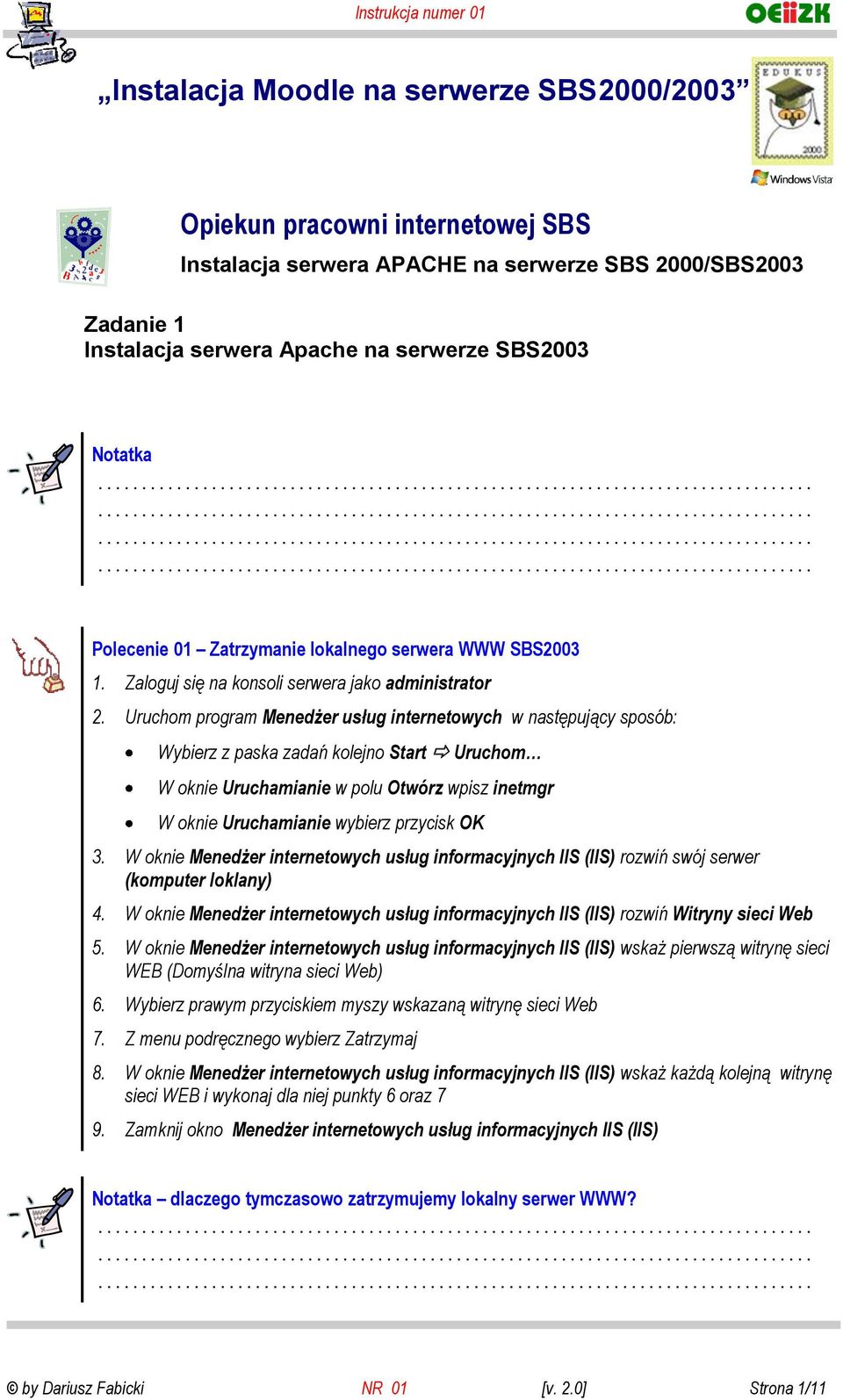 Uruchom program Menedżer usług internetowych w następujący sposób: Wybierz z paska zadań kolejno Start Uruchom W oknie Uruchamianie w polu Otwórz wpisz inetmgr W oknie Uruchamianie wybierz przycisk