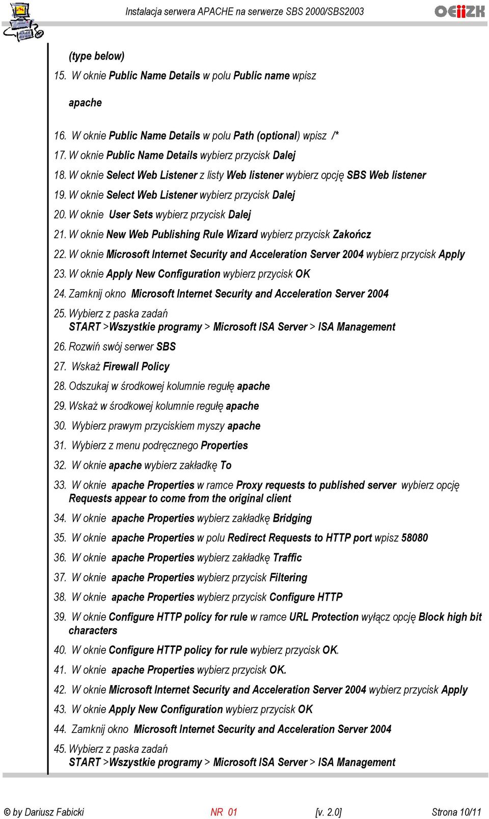 W oknie New Web Publishing Rule Wizard wybierz przycisk Zakończ 22. W oknie Microsoft Internet Security and Acceleration Server 2004 wybierz przycisk Apply 23.