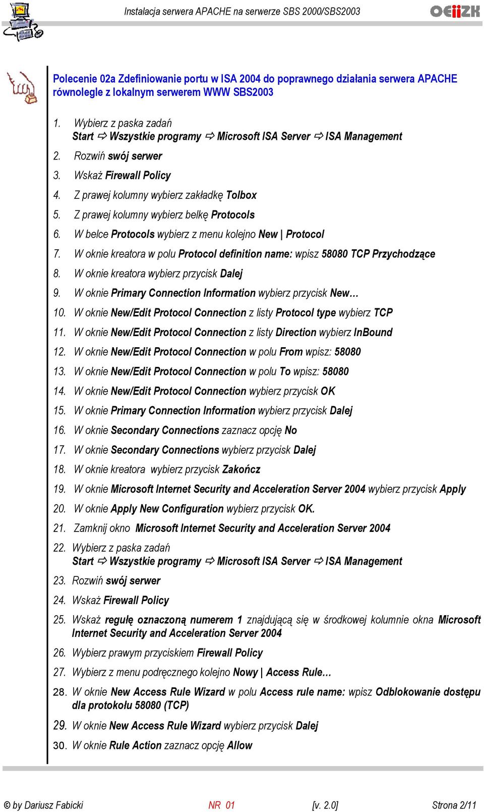 Z prawej kolumny wybierz belkę Protocols 6. W belce Protocols wybierz z menu kolejno New Protocol 7. W oknie kreatora w polu Protocol definition name: wpisz 58080 TCP Przychodzące 8.