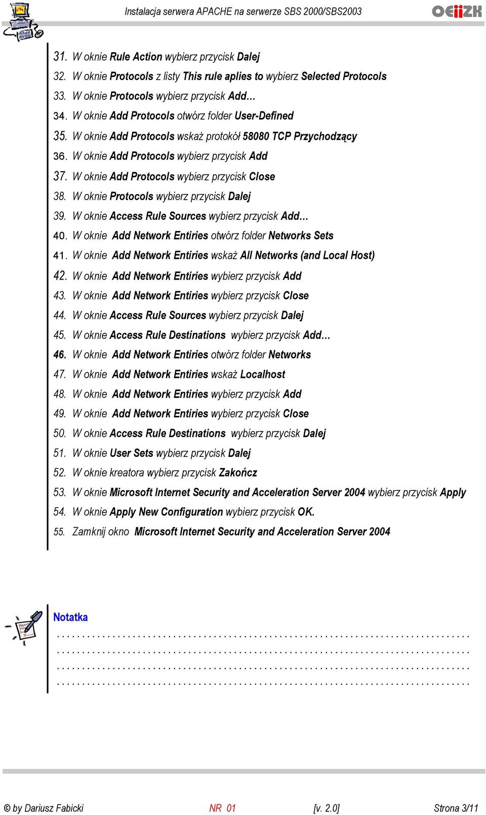 W oknie Add Protocols wybierz przycisk Close 38. W oknie Protocols wybierz przycisk Dalej 39. W oknie Access Rule Sources wybierz przycisk Add 40.
