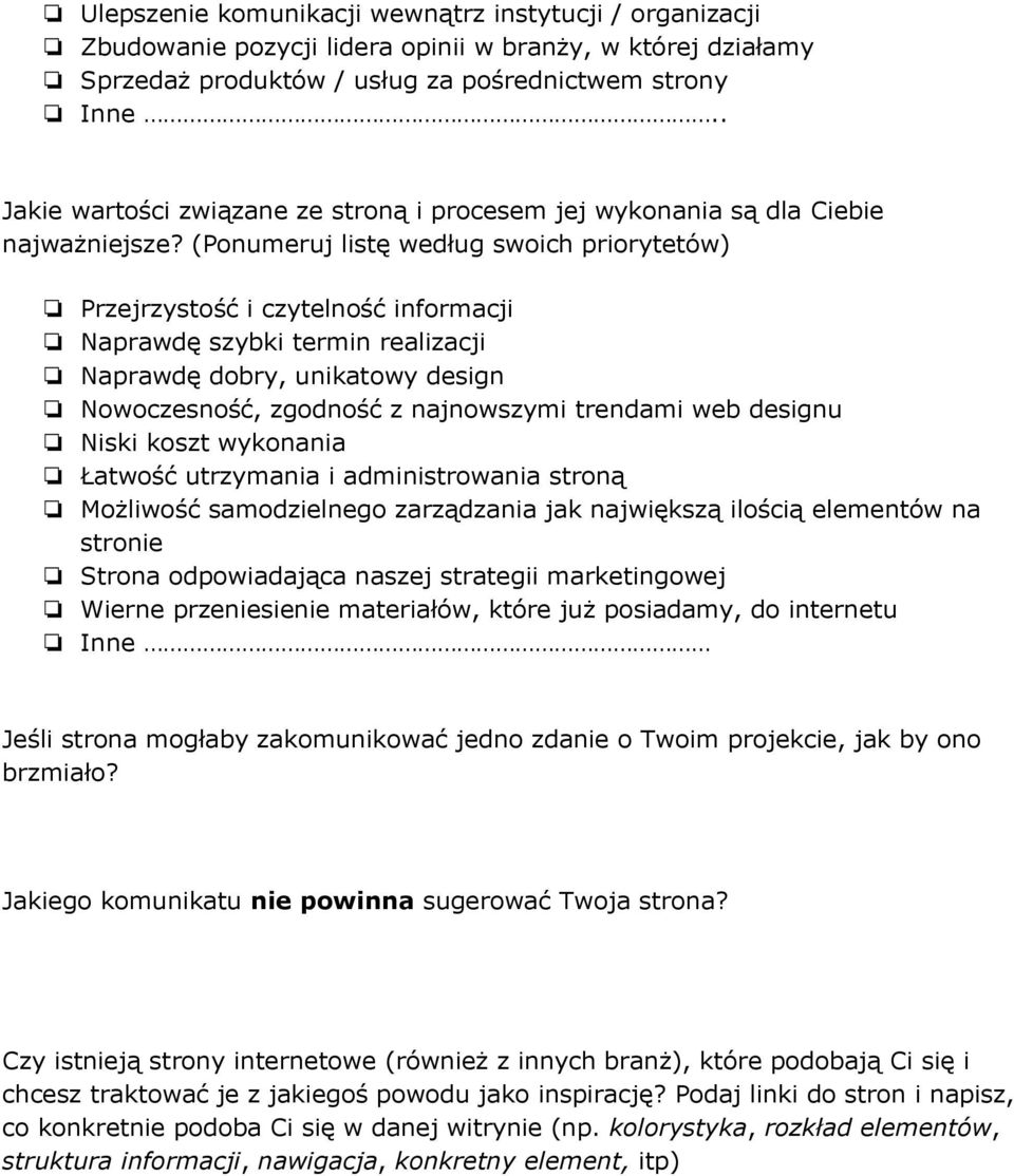 (Ponumeruj listę według swoich priorytetów) Przejrzystość i czytelność informacji Naprawdę szybki termin realizacji Naprawdę dobry, unikatowy design Nowoczesność, zgodność z najnowszymi trendami web