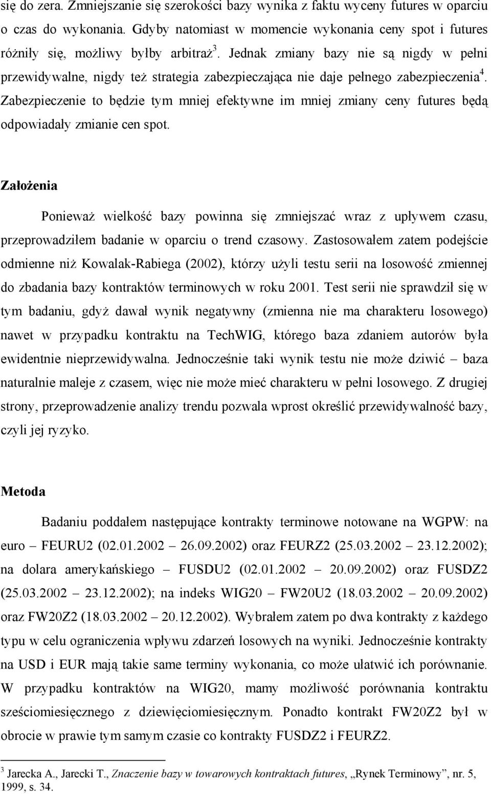 Jednak zmiany bazy nie są nigdy w pełni przewidywalne, nigdy też strategia zabezpieczająca nie daje pełnego zabezpieczenia 4.