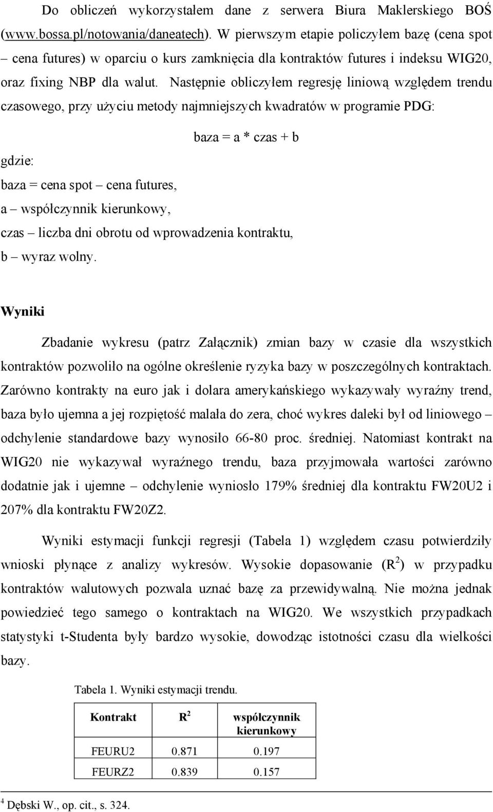 Następnie obliczyłem regresję liniową względem trendu czasowego, przy użyciu metody najmniejszych kwadratów w programie PDG: baza = a * czas + b gdzie: baza = cena spot cena futures, a współczynnik