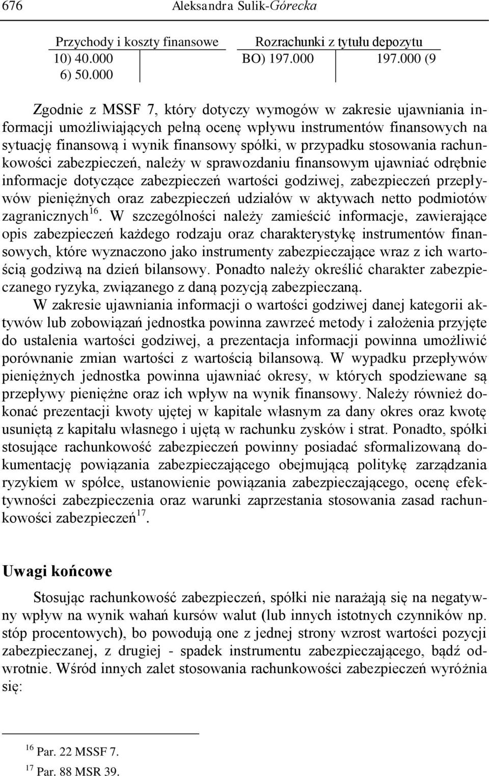 stosowania rachunkowości zabezpieczeń, należy w sprawozdaniu finansowym ujawniać odrębnie informacje dotyczące zabezpieczeń wartości godziwej, zabezpieczeń przepływów pieniężnych oraz zabezpieczeń