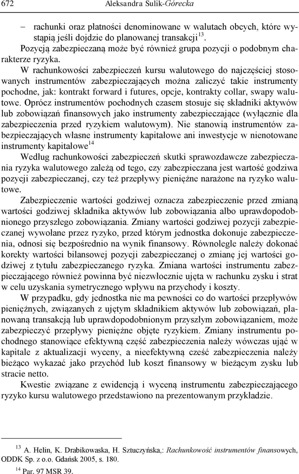 W rachunkowości zabezpieczeń kursu walutowego do najczęściej stosowanych instrumentów zabezpieczających można zaliczyć takie instrumenty pochodne, jak: kontrakt forward i futures, opcje, kontrakty