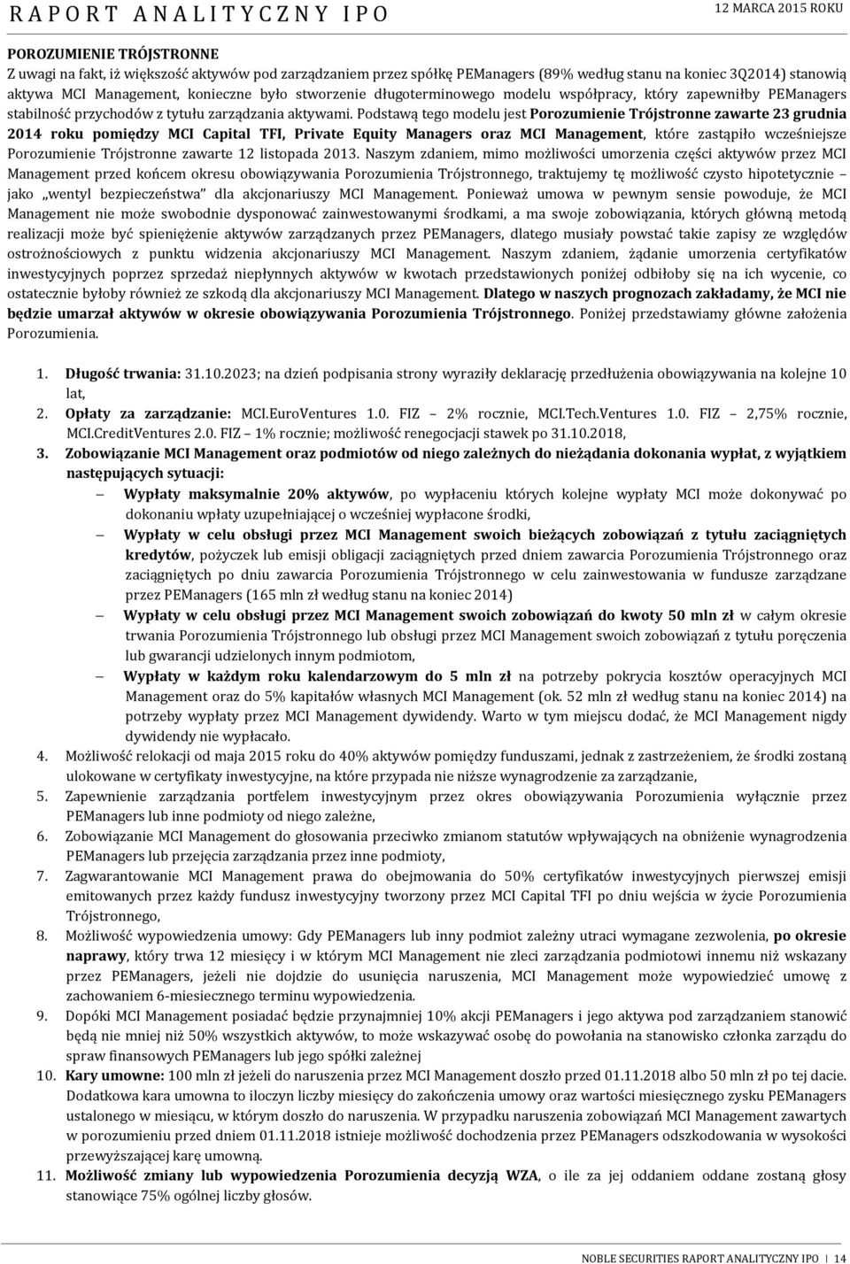 Podstawą tego modelu jest Porozumienie Trójstronne zawarte 23 grudnia 2014 roku pomiędzy MCI Capital TFI, Private Equity Managers oraz MCI Management, które zastąpiło wcześniejsze Porozumienie