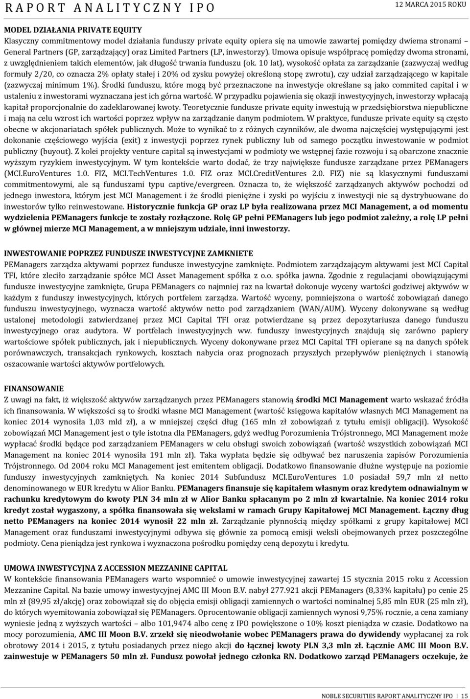 10 lat), wysokość opłata za zarządzanie (zazwyczaj według formuły 2/20, co oznacza 2% opłaty stałej i 20% od zysku powyżej określoną stopę zwrotu), czy udział zarządzającego w kapitale (zazwyczaj