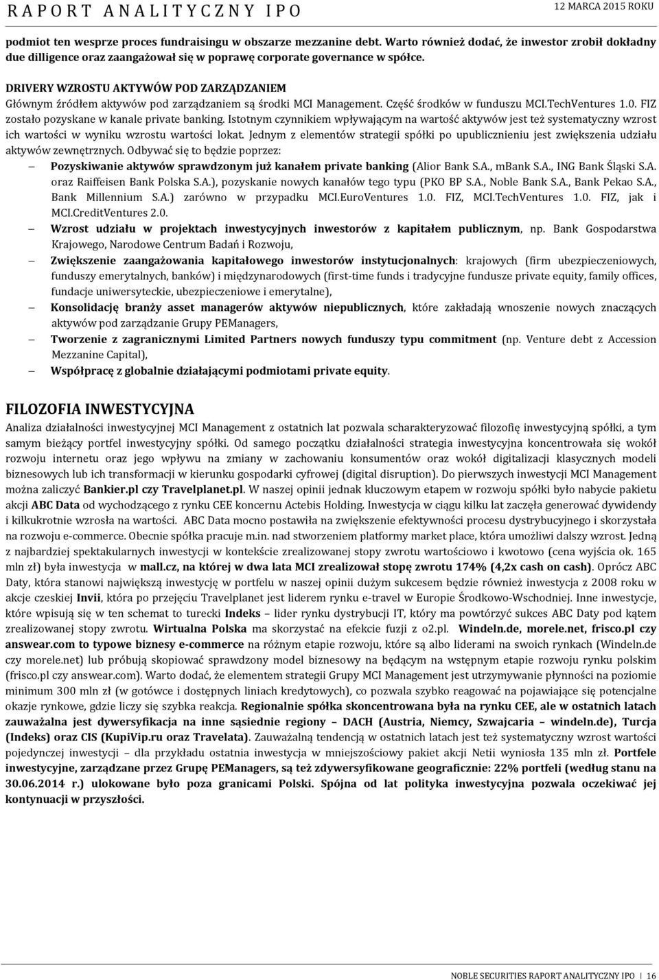 FIZ zostało pozyskane w kanale private banking. Istotnym czynnikiem wpływającym na wartość aktywów jest też systematyczny wzrost ich wartości w wyniku wzrostu wartości lokat.