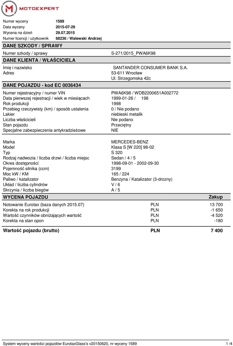 2015 Numer licencji / użytkownik DANE SZKODY / SPRAWY Numer szkody / sprawy DANE KLIENTA / WŁAŚCICIELA Imię i nazwisko Adres 68236 / Walewski Andrzej DANE POJAZDU - kod EC 0036434 S-271/2015_PWA6K98