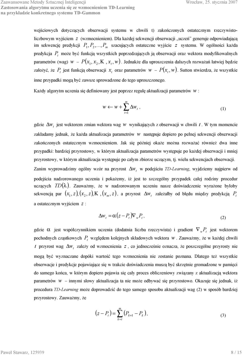 rzeczywisoliczbowy wyjście z (wzocnienie). Dla każdej sekwencji obserwacji uczeń generuje odpowiadającą i sekwencję predykcji P, P2,..., P szacujących osaeczne wyjście z syseu.