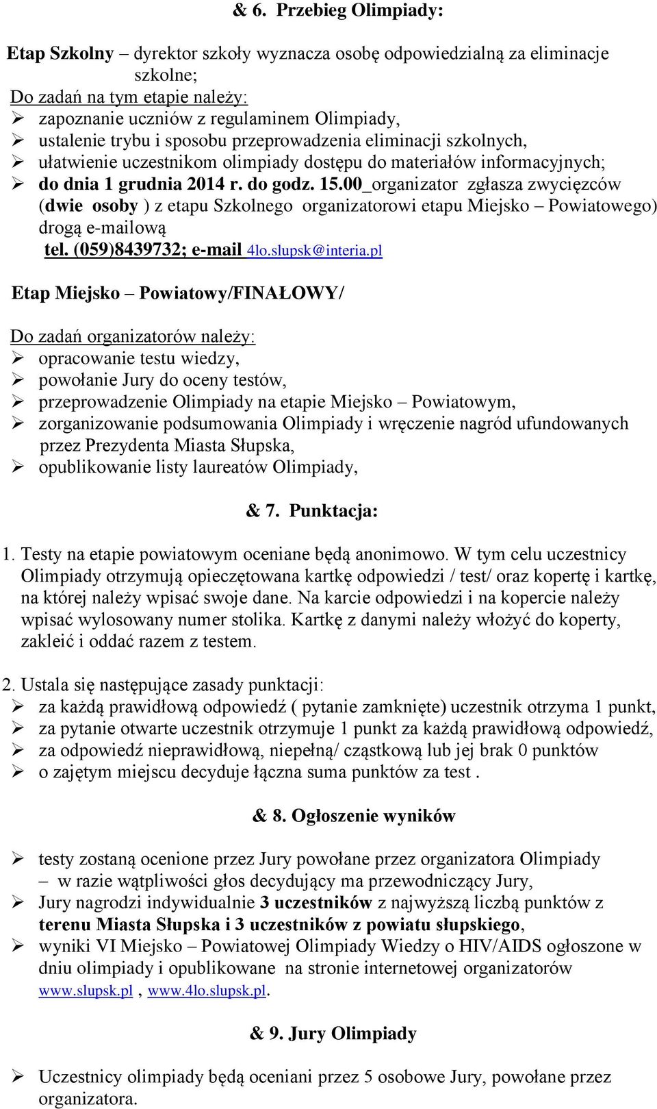 00 organizator zgłasza zwycięzców (dwie osoby ) z etapu Szkolnego organizatorowi etapu Miejsko Powiatowego) drogą e-mailową tel. (059)8439732; e-mail 4lo.slupsk@interia.