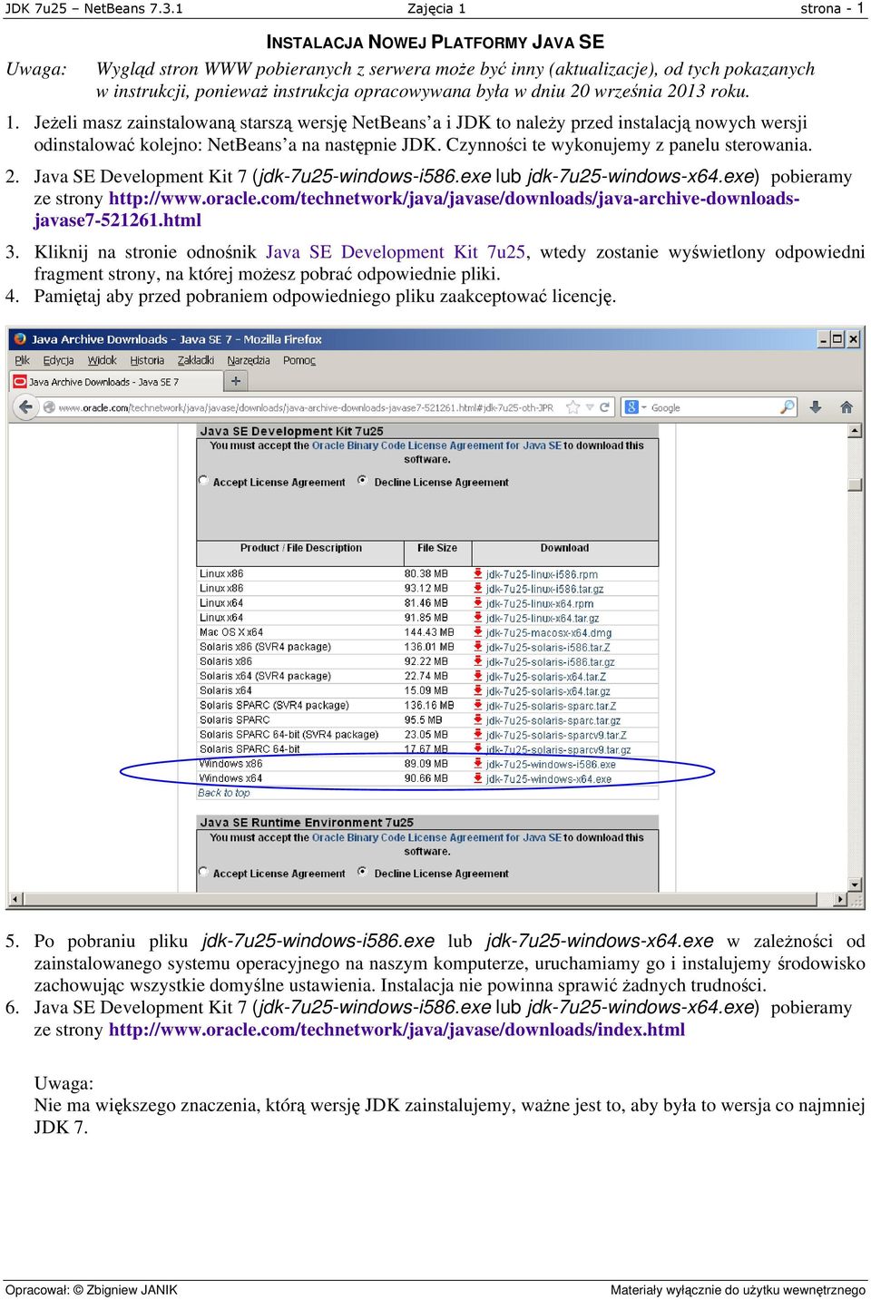 była w dniu 20 września 2013 roku. 1. Jeżeli masz zainstalowaną starszą wersję NetBeans a i JDK to należy przed instalacją nowych wersji odinstalować kolejno: NetBeans a na następnie JDK.