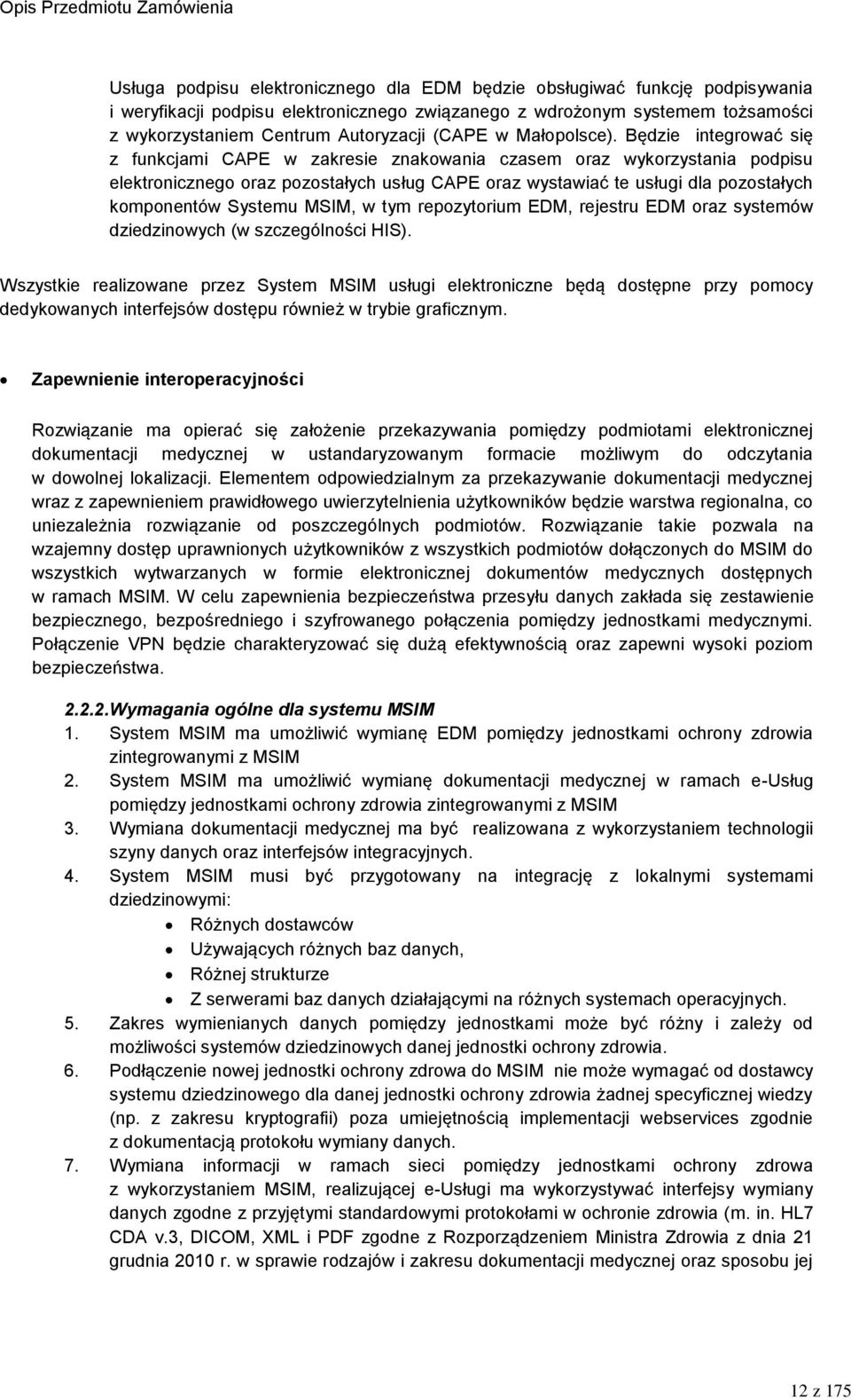 Będzie integrować się z funkcjami CAPE w zakresie znakowania czasem oraz wykorzystania podpisu elektronicznego oraz pozostałych usług CAPE oraz wystawiać te usługi dla pozostałych komponentów Systemu