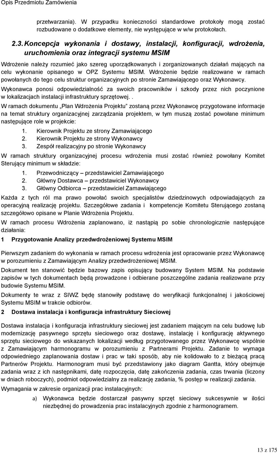 na celu wykonanie opisanego w OPZ Systemu MSIM. Wdrożenie będzie realizowane w ramach powołanych do tego celu struktur organizacyjnych po stronie Zamawiającego oraz Wykonawcy.