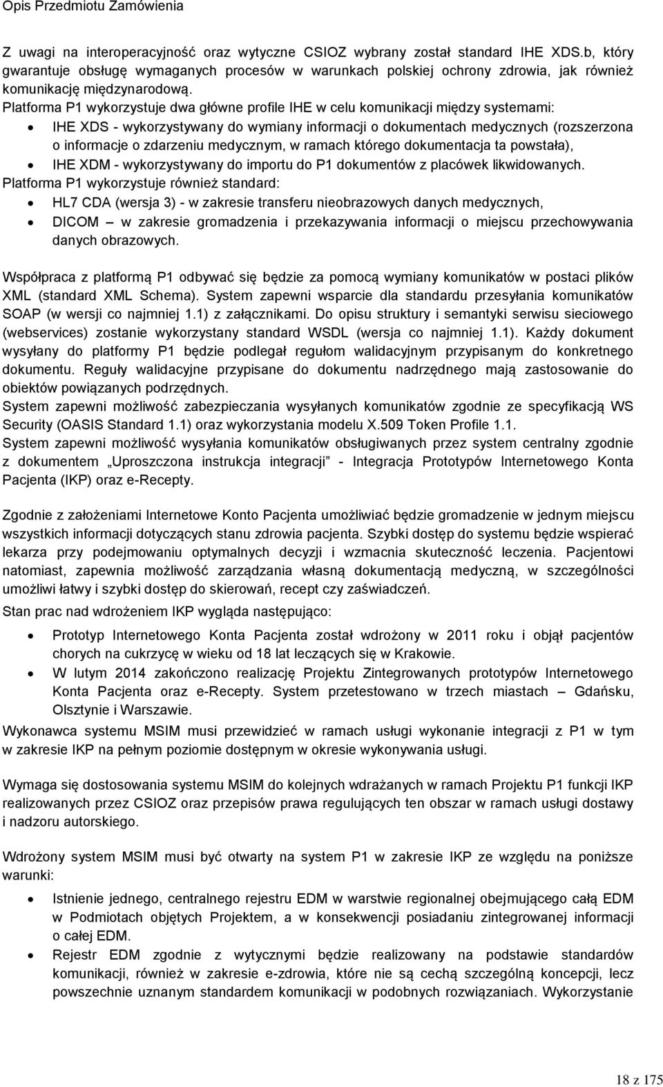 Platforma P1 wykorzystuje dwa główne profile IHE w celu komunikacji między systemami: IHE XDS - wykorzystywany do wymiany informacji o dokumentach medycznych (rozszerzona o informacje o zdarzeniu