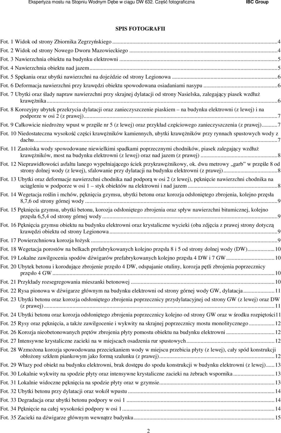 .. 6 Fot. 7 Ubytki oraz ślady napraw nawierzchni przy skrajnej dylatacji od strony Nasielska, zalegający piasek wzdłuŝ krawęŝnika... 6 Fot. 8 Korozyjny ubytek przekrycia dylatacji oraz zanieczyszczenie piaskiem na budynku elektrowni (z lewej) i na podporze w osi 2 (z prawej).