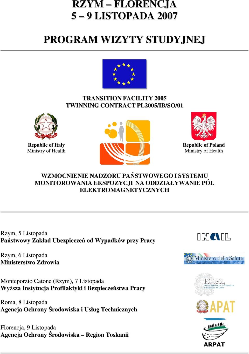 Listopada Państwowy Zakład Ubezpieczeń od Wypadków przy Pracy Rzym, 6 Listopada Ministerstwo Zdrowia Monteporzio Catone (Rzym), 7 Listopada WyŜsza Instytucja