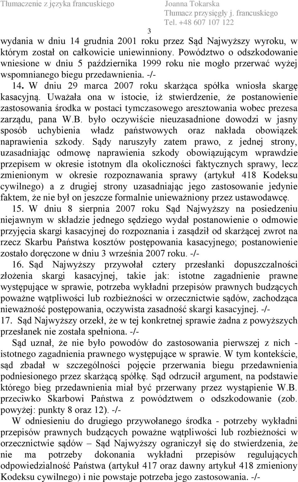 W dniu 29 marca 2007 roku skarżąca spółka wniosła skargę kasacyjną.