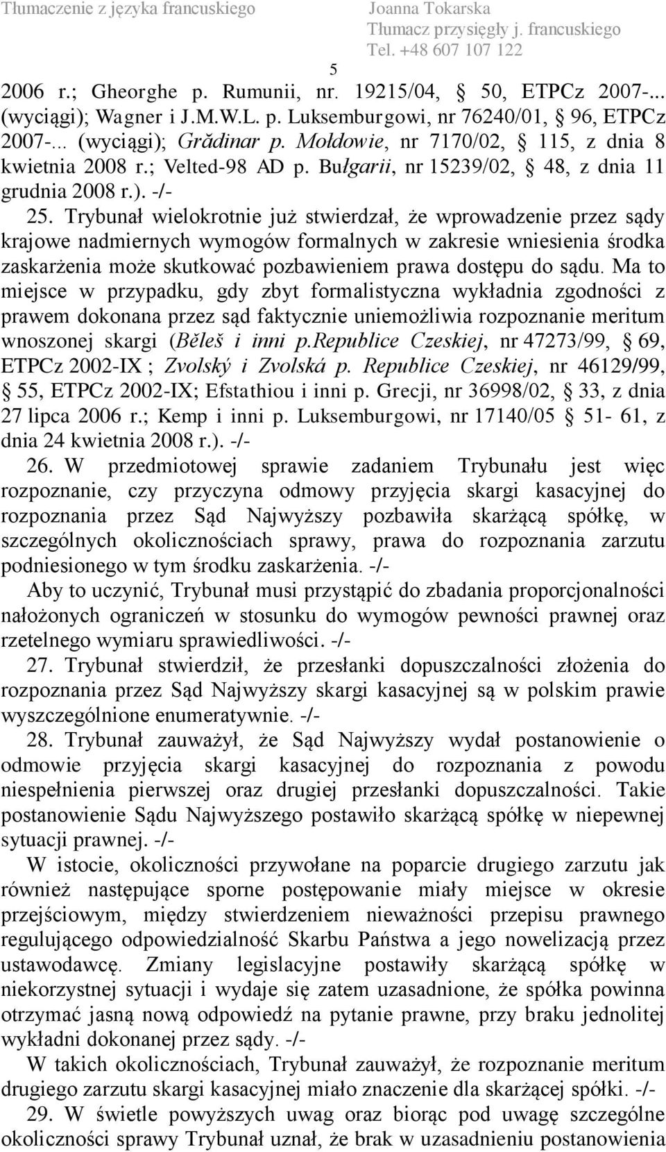 Trybunał wielokrotnie już stwierdzał, że wprowadzenie przez sądy krajowe nadmiernych wymogów formalnych w zakresie wniesienia środka zaskarżenia może skutkować pozbawieniem prawa dostępu do sądu.