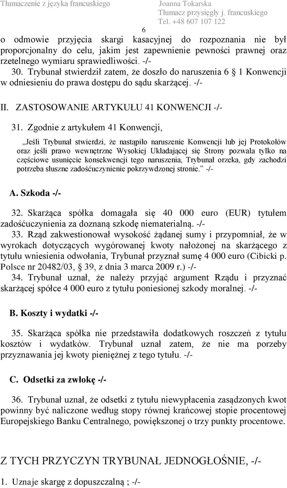 Zgodnie z artykułem 41 Konwencji, Jeśli Trybunał stwierdzi, że nastąpiło naruszenie Konwencji lub jej Protokołów oraz jeśli prawo wewnętrzne Wysokiej Układającej się Strony pozwala tylko na częściowe