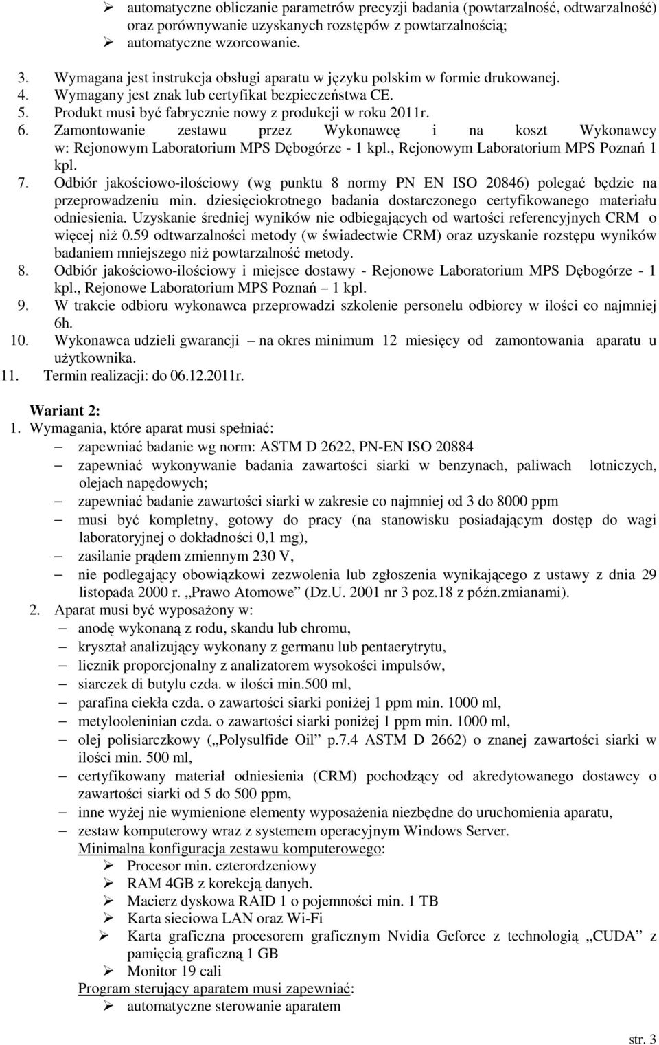 Zamontowanie zestawu przez Wykonawcę i na koszt Wykonawcy w: Rejonowym Laboratorium MPS Dębogórze - 1 kpl., Rejonowym Laboratorium MPS Poznań 1 kpl. 7.