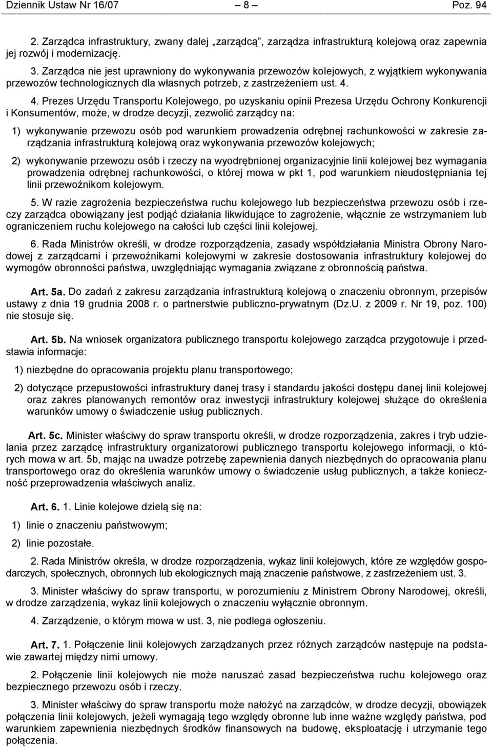 4. Prezes Urzędu Transportu Kolejowego, po uzyskaniu opinii Prezesa Urzędu Ochrony Konkurencji i Konsumentów, może, w drodze decyzji, zezwolić zarządcy na: 1) wykonywanie przewozu osób pod warunkiem