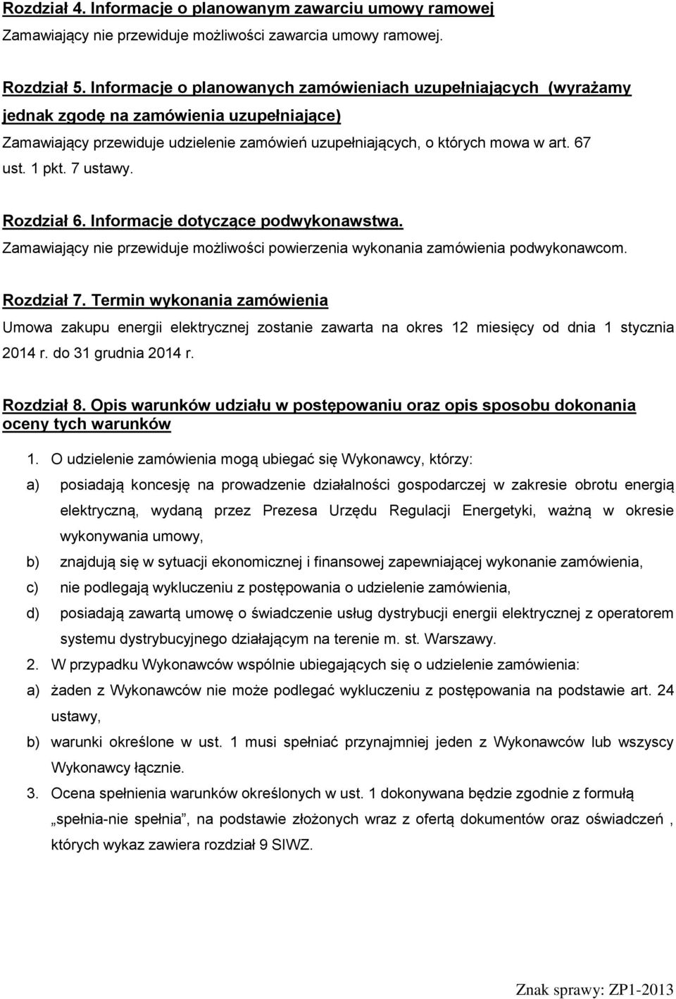 1 pkt. 7 ustawy. Rozdział 6. Informacje dotyczące podwykonawstwa. Zamawiający nie przewiduje możliwości powierzenia wykonania zamówienia podwykonawcom. Rozdział 7.