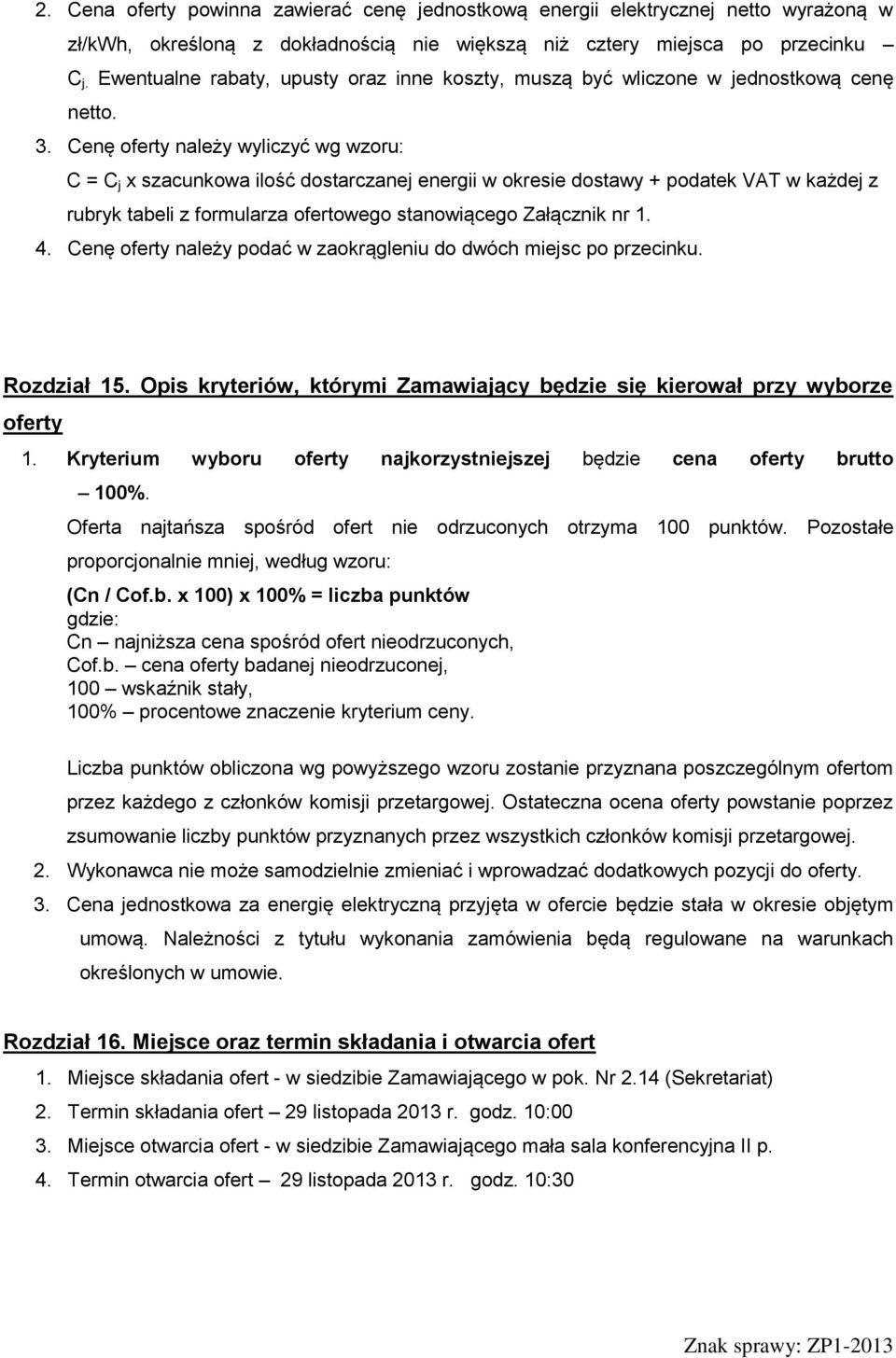 Cenę oferty należy wyliczyć wg wzoru: C = C j x szacunkowa ilość dostarczanej energii w okresie dostawy + podatek VAT w każdej z rubryk tabeli z formularza ofertowego stanowiącego Załącznik nr 1. 4.