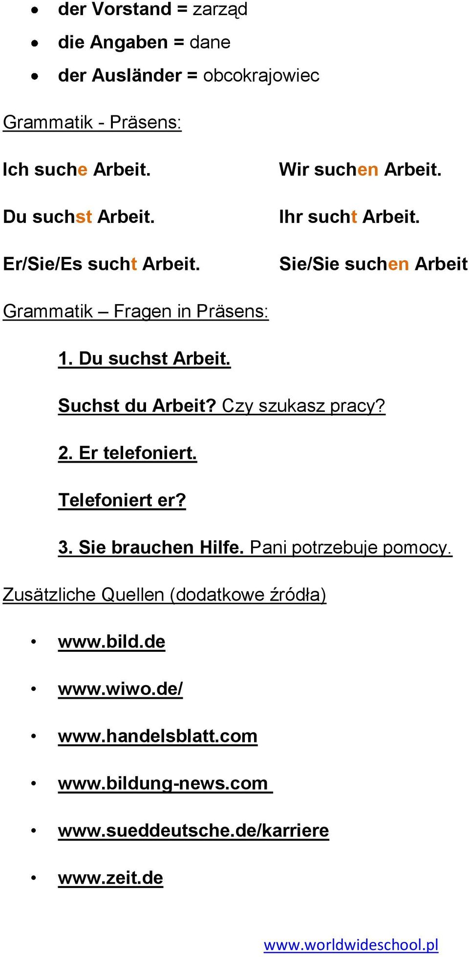 Suchst du Arbeit? Czy szukasz pracy? 2. Er telefoniert. Telefoniert er? 3. Sie brauchen Hilfe. Pani potrzebuje pomocy.