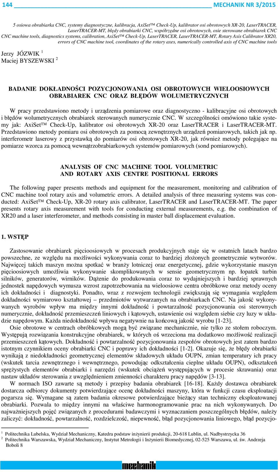 coordinates of the rotary axes, numerically controlled axis of CNC machine tools Jerzy JÓZWIK 1 Maciej BYSZEWSKI 2 BADANIE DOKŁADNOŚCI POZYCJONOWANIA OSI OBROTOWYCH WIELOOSIOWYCH OBRABIAREK CNC ORAZ