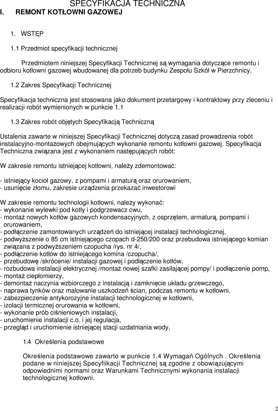 Pierzchnicy. 1.2 Zakres Specyfikacji Technicznej Specyfikacja techniczna jest stosowana jako dokument przetargowy i kontraktowy przy zleceniu i realizacji robót wymienionych w punkcie 1.1 1.