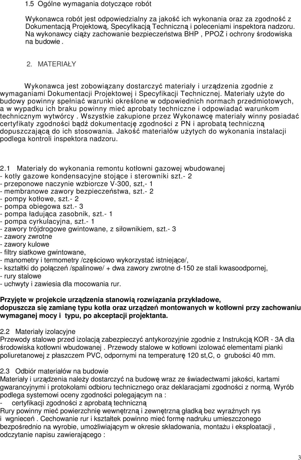 MATERIAŁY Wykonawca jest zobowiązany dostarczyć materiały i urządzenia zgodnie z wymaganiami Dokumentacji Projektowej i Specyfikacji Technicznej.