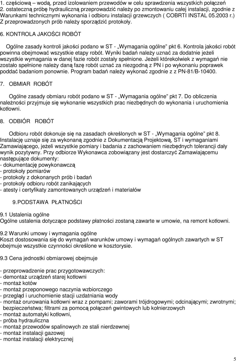 ) Z przeprowadzonych prób naleŝy sporządzić protokoły. 6. KONTROLA JAKOŚCI ROBÓT Ogólne zasady kontroli jakości podano w ST - Wymagania ogólne pkt 6.