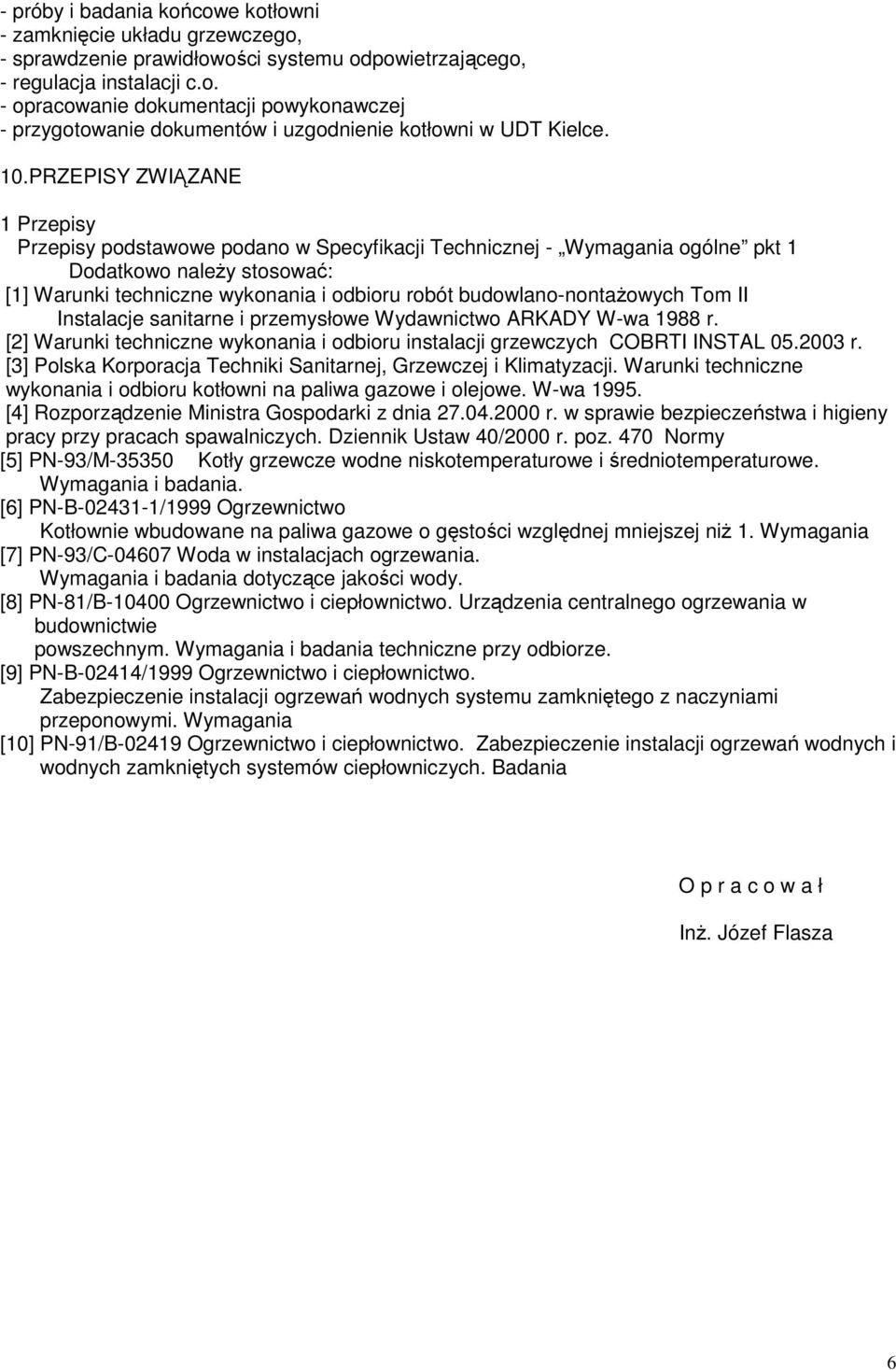 budowlano-nontaŝowych Tom II Instalacje sanitarne i przemysłowe Wydawnictwo ARKADY W-wa 1988 r. [2] Warunki techniczne wykonania i odbioru instalacji grzewczych COBRTI INSTAL 05.2003 r.