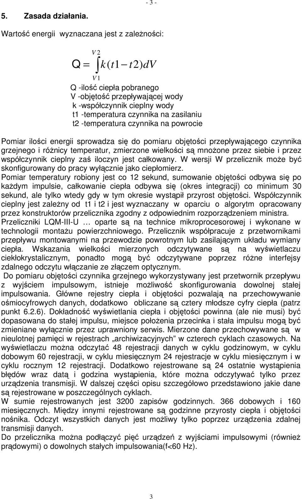 t2 -temperatura czynnika na powrocie Pomiar ilości energii sprowadza się do pomiaru objętości przepływającego czynnika grzejnego i różnicy temperatur, zmierzone wielkości są mnożone przez siebie i