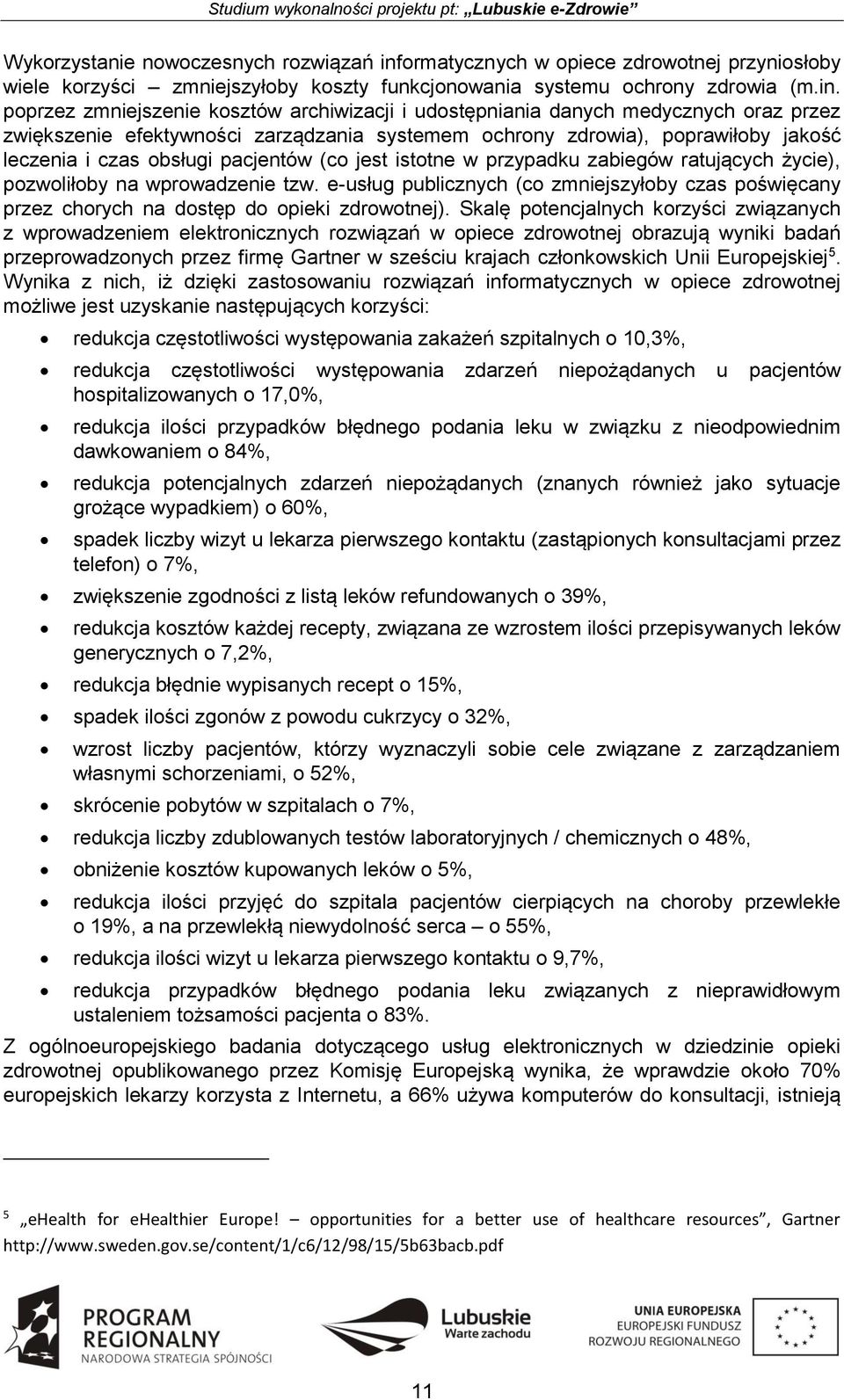 poprzez zmniejszenie kosztów archiwizacji i udostępniania danych medycznych oraz przez zwiększenie efektywności zarządzania systemem ochrony zdrowia), poprawiłoby jakość leczenia i czas obsługi