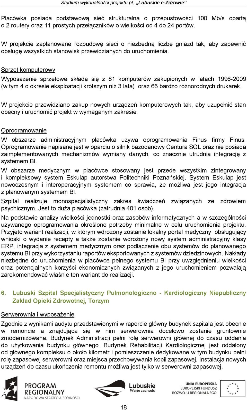 Sprzęt komputerowy Wyposażenie sprzętowe składa się z 81 komputerów zakupionych w latach 1996-2009 (w tym 4 o okresie eksploatacji krótszym niż 3 lata) oraz 66 bardzo różnorodnych drukarek.