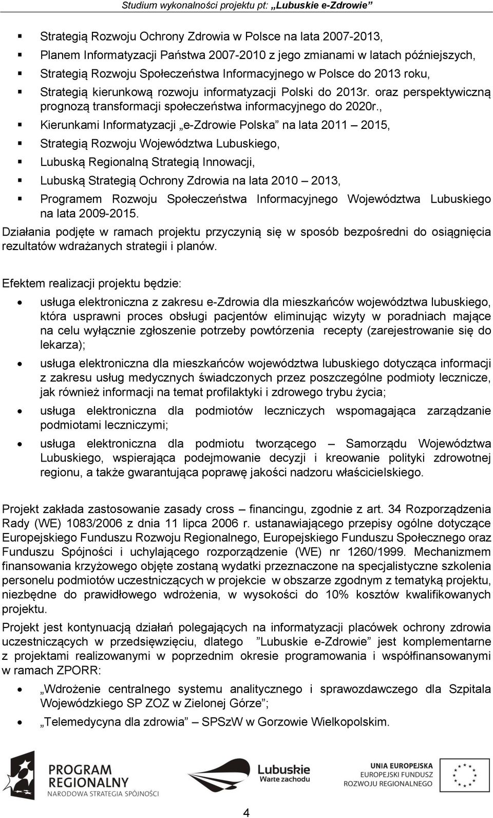 , Kierunkami Informatyzacji e-zdrowie Polska na lata 2011 2015, Strategią Rozwoju Województwa Lubuskiego, Lubuską Regionalną Strategią Innowacji, Lubuską Strategią Ochrony Zdrowia na lata 2010 2013,