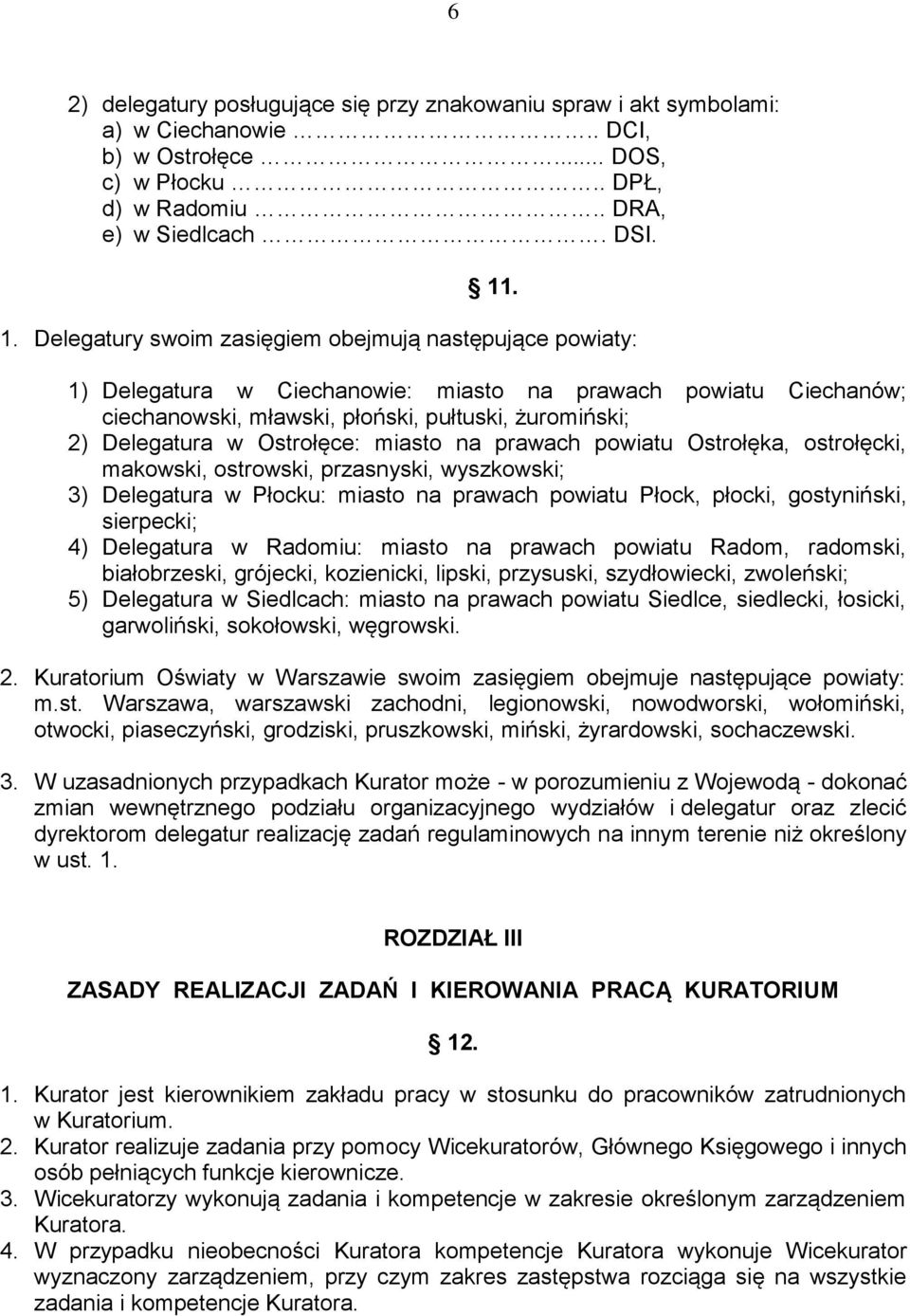 Ostrołęce: miasto na prawach powiatu Ostrołęka, ostrołęcki, makowski, ostrowski, przasnyski, wyszkowski; 3) Delegatura w Płocku: miasto na prawach powiatu Płock, płocki, gostyniński, sierpecki; 4)