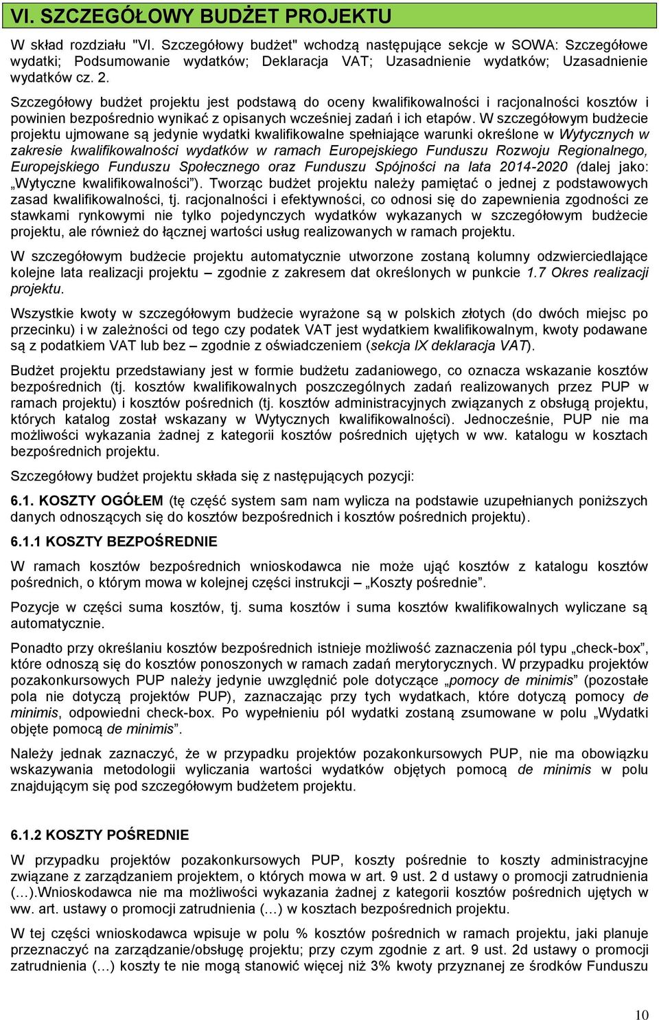 Szczegółowy budżet projektu jest podstawą do oceny kwalifikowalności i racjonalności kosztów i powinien bezpośrednio wynikać z opisanych wcześniej zadań i ich etapów.