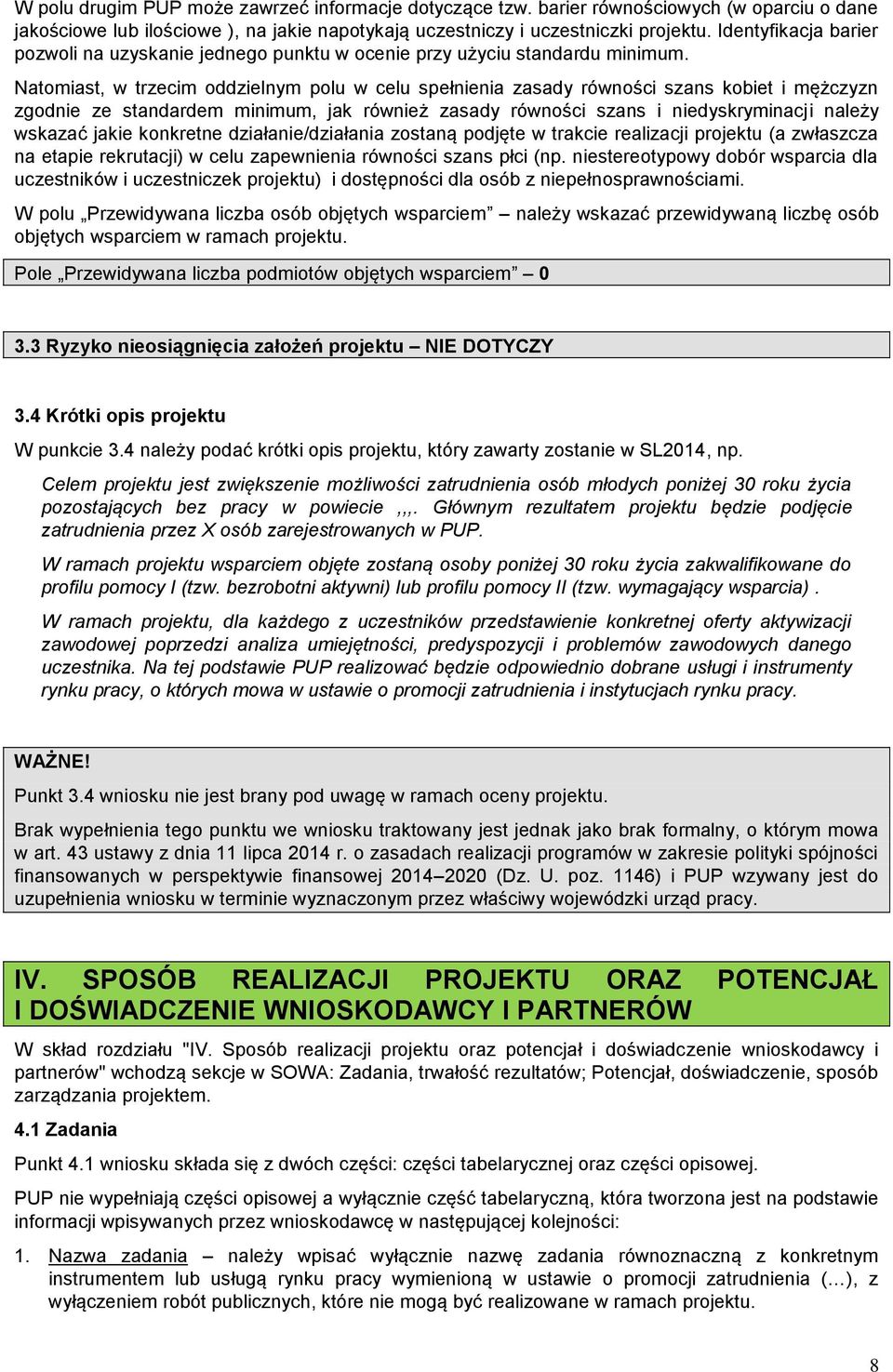 Natomiast, w trzecim oddzielnym polu w celu spełnienia zasady równości szans kobiet i mężczyzn zgodnie ze standardem minimum, jak również zasady równości szans i niedyskryminacji należy wskazać jakie