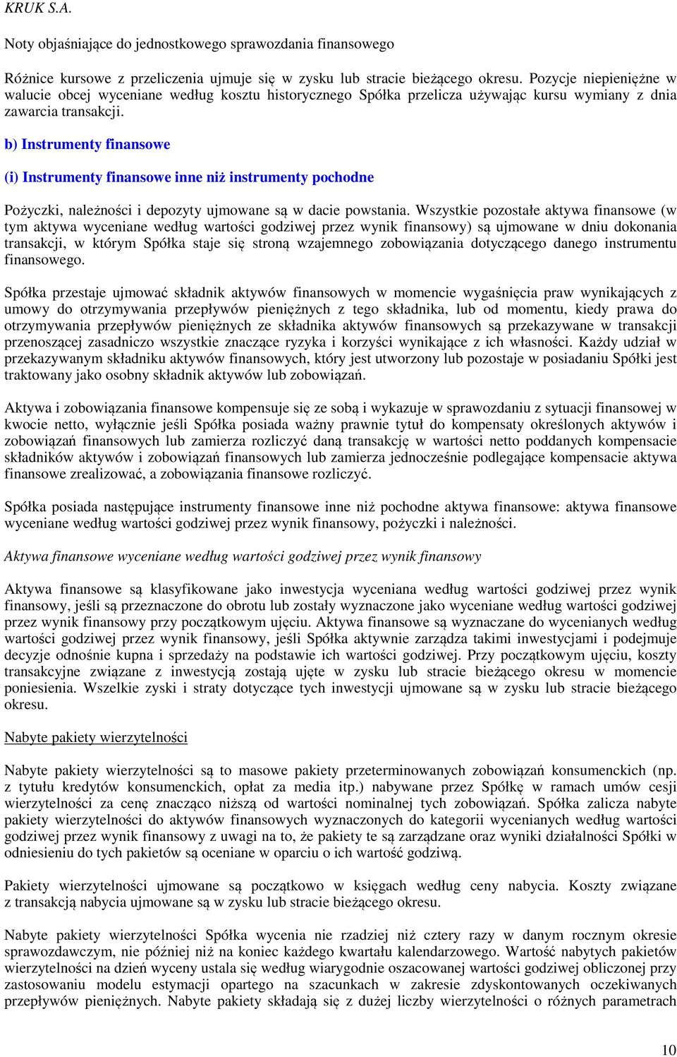 b) Instrumenty finansowe (i) Instrumenty finansowe inne niż instrumenty pochodne Pożyczki, należności i depozyty ujmowane są w dacie powstania.