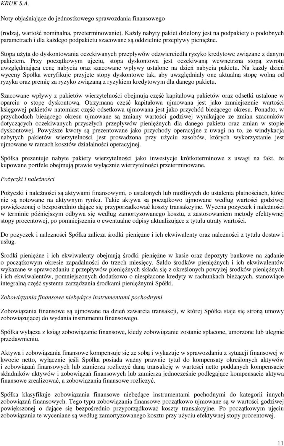 Przy początkowym ujęciu, stopa dyskontowa jest oczekiwaną wewnętrzną stopą zwrotu uwzględniającą cenę nabycia oraz szacowane wpływy ustalone na dzień nabycia pakietu.