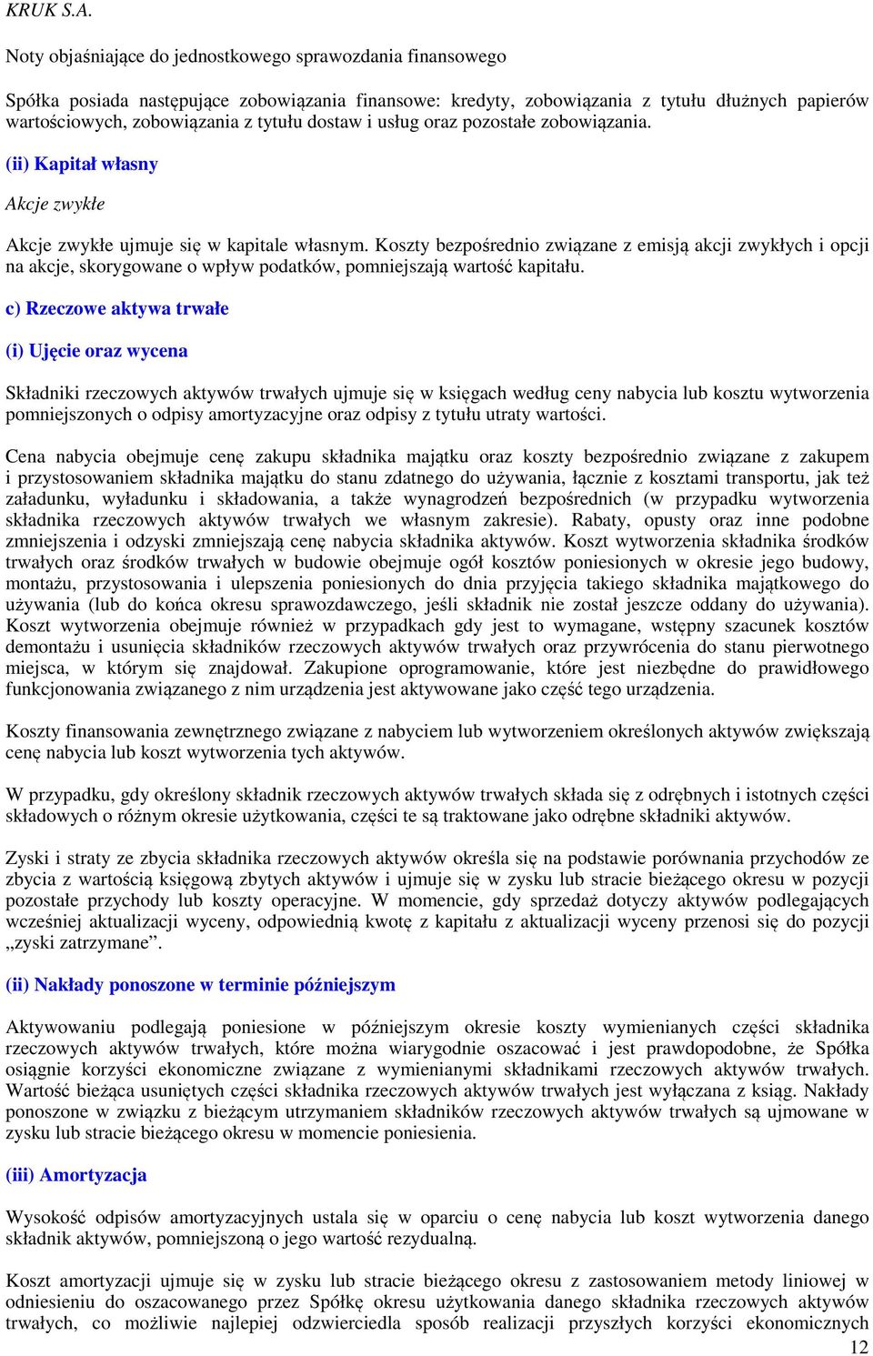 Koszty bezpośrednio związane z emisją akcji zwykłych i opcji na akcje, skorygowane o wpływ podatków, pomniejszają wartość kapitału.