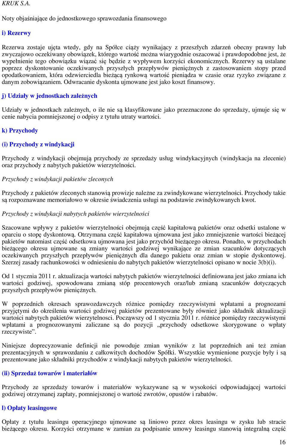 Rezerwy są ustalane poprzez dyskontowanie oczekiwanych przyszłych przepływów pieniężnych z zastosowaniem stopy przed opodatkowaniem, która odzwierciedla bieżącą rynkową wartość pieniądza w czasie
